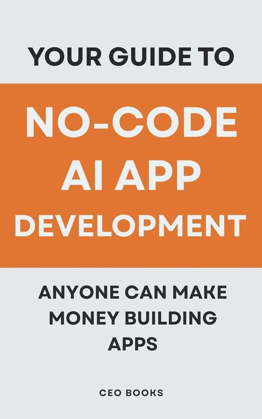 Your Guide to No-Code AI App Development: Anyone Can Make Money Building Apps