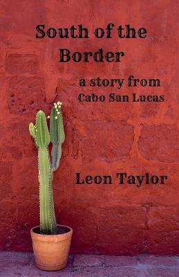 South Of The Border: A Story From Cabo San Lucas - Leon Taylor - cover