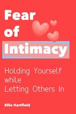 Fear of Intimacy: Holding Yourself While Letting Others In