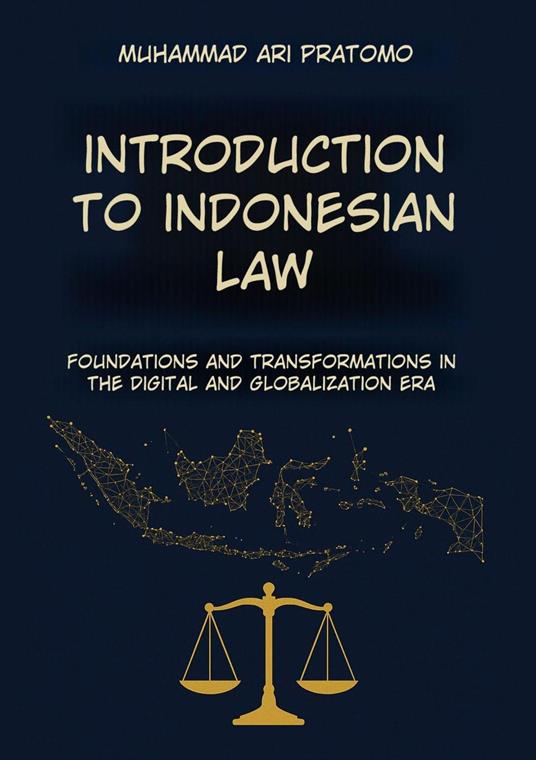INTRODUCTION TO INDONESIAN LAW Foundations and Transformation in the Digital and Globalization Era