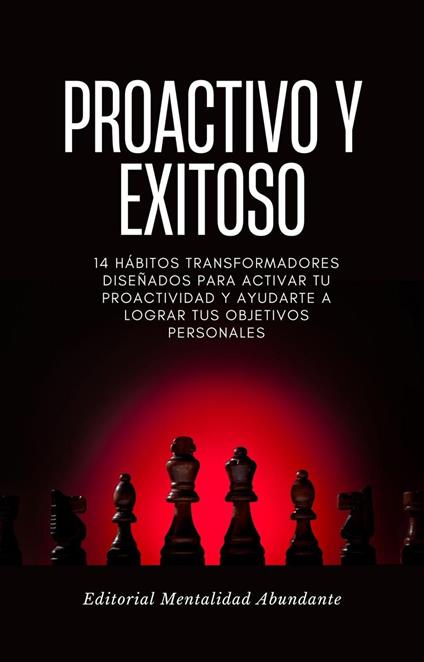 Proactivo y Exitoso: 14 hábitos transformadores diseñados para activar tu proactividad y ayudarte a lograr tus objetivos personales
