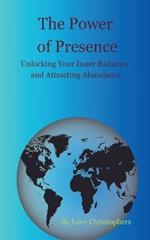 The Power of Presence: Unlocking Your Inner Radiance and Attracting Abundance