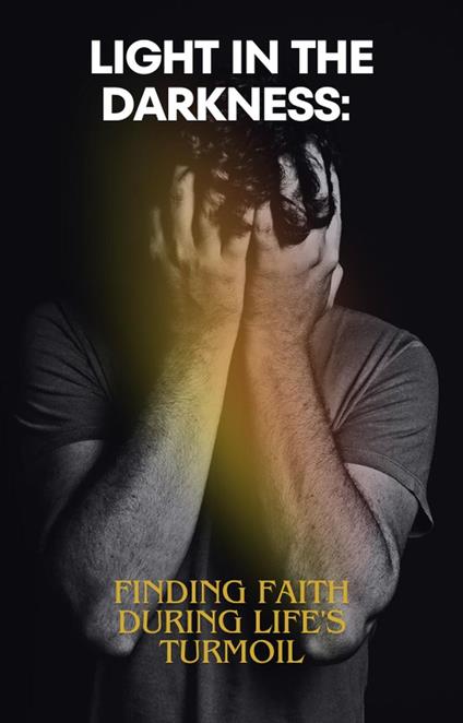 Light in the Darkness_ Finding Faith During Life's Turmoil