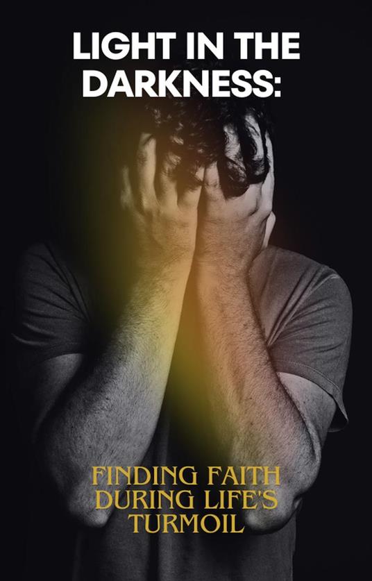 Light in the Darkness_ Finding Faith During Life's Turmoil