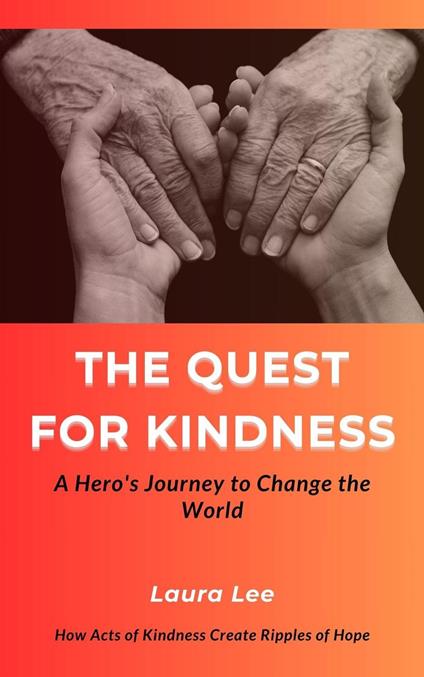 The Quest for Kindness: A Hero's Journey to Change the World