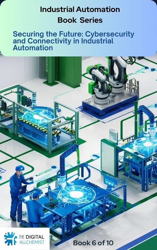 Securing the Future: Cybersecurity and Connectivity in Industrial Automation