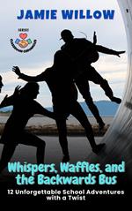 Whispers, Waffles, and the Backwards Bus: 12 Unforgettable School Adventures with a Twist