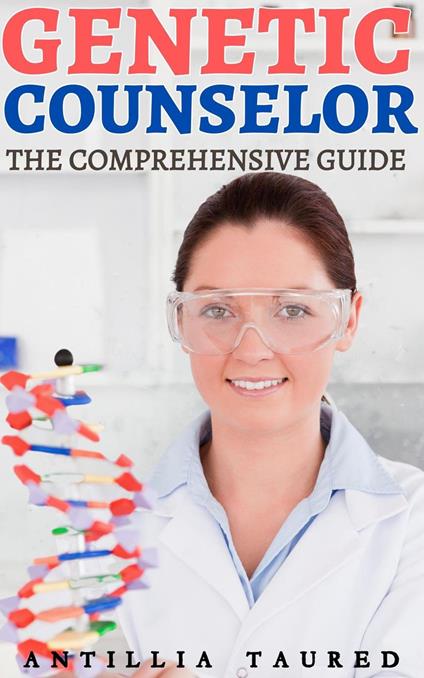 Genetic Counselor - The Comprehensive Guide