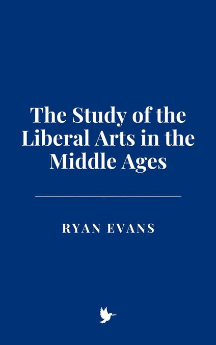 The Study of the Liberal Arts in the Middle Ages