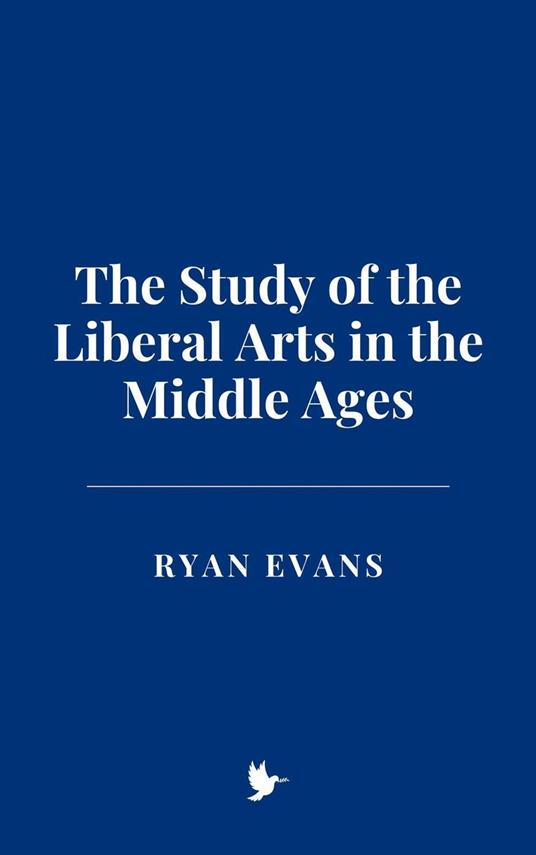 The Study of the Liberal Arts in the Middle Ages