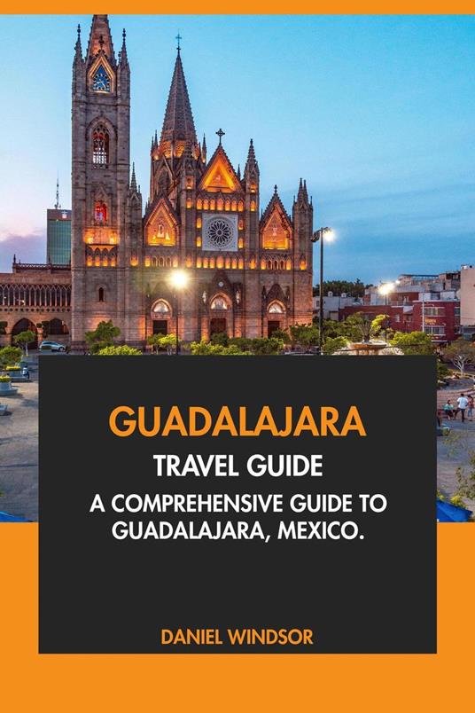 Guadalajara Travel Guide: A Comprehensive Guide to Guadalajara, Mexico