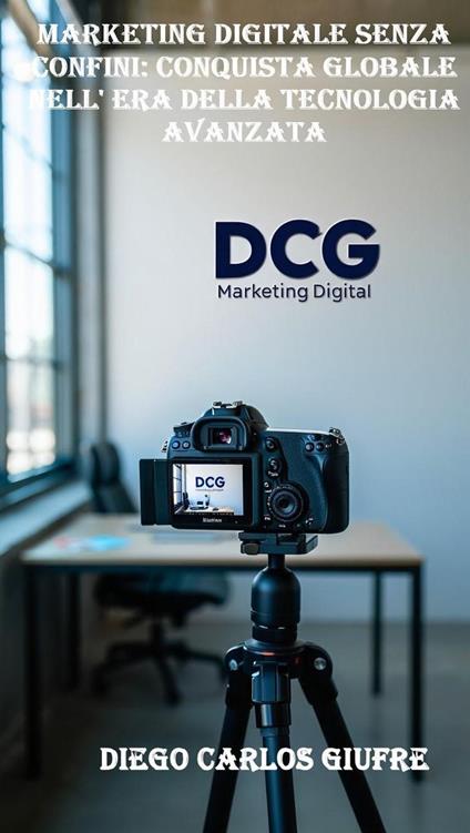 Marketing digitale senza confini: conquista globale nell'era della tecnologia avanzata - Diego Carlos Giufre - ebook