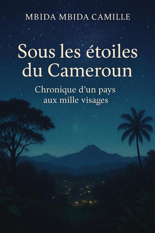 Sous les Étoiles du Cameroun - Chronique d’un pays aux mille visages