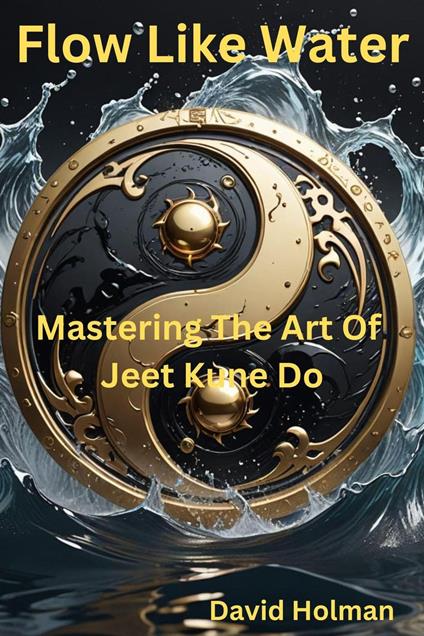 Flow Like Water: Mastering The Art Of Jeet Kune Do