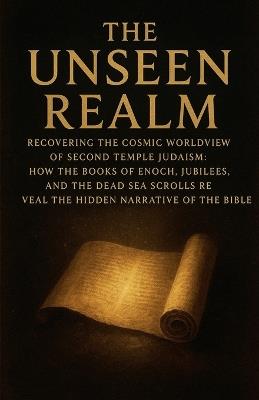 The Unseen Realm: Recovering the Cosmic Worldview of Second Temple Judaism - J Brandt - cover