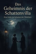 Das Geheimnis der Schattenvilla: Eine Liebe im Schatten der Wahrheit