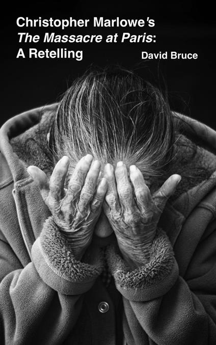 Christopher Marlowe’s The Massacre at Paris: A Retelling