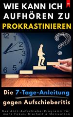 Wie kann ich aufhören zu prokrastinieren? (Die 7-Tage-Anleitung gegen Aufschieberitis)