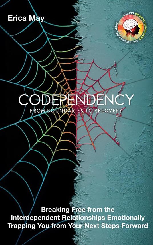 Codependency: From Boundaries to Recovery: Breaking Free from the Interdependent Relationships Emotionally Trapping You from Your Next Steps Forward