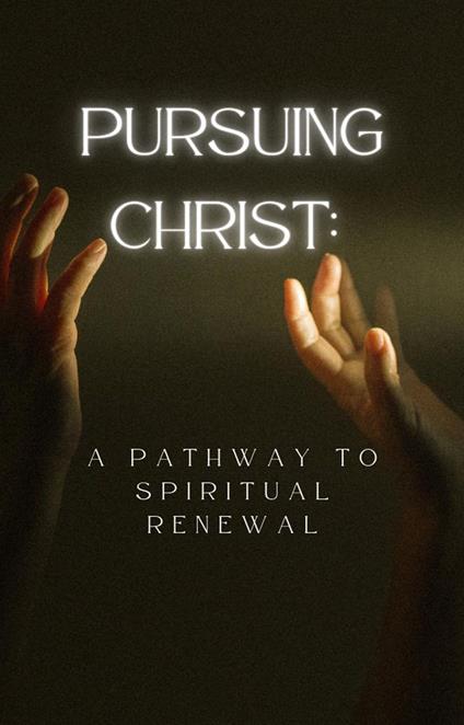 Pursuing Christ A Pathway to Spiritual Renewal