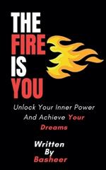 The Fire Is You: Unlock Your Inner Power And Achieve Your Dreams