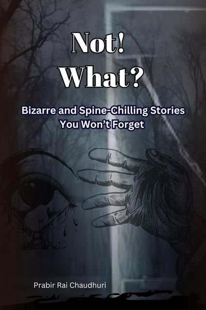 Not! What?: Bizarre and Spine-Chilling Stories You Won’t Forget