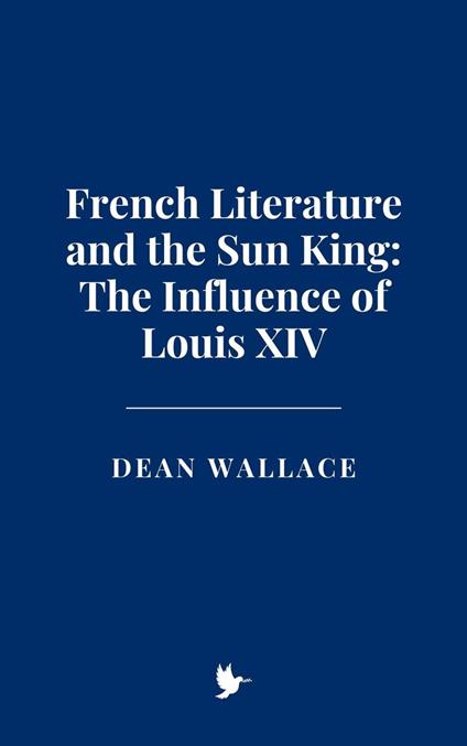 French Literature and the Sun King: The Influence of Louis XIV