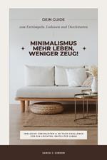 Minimalismus – Mehr Leben, weniger Zeug! (Dein Guide zum Entrümpeln, Loslassen und Durchstarten – inklusive Checklisten und 30-Tage-Challenge für ein leichtes, erfülltes Leben)