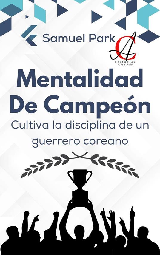Mentalidad De Campeón: Cultiva la disciplina de un guerrero coreano