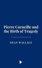 Pierre Corneille and the Birth of Tragedy