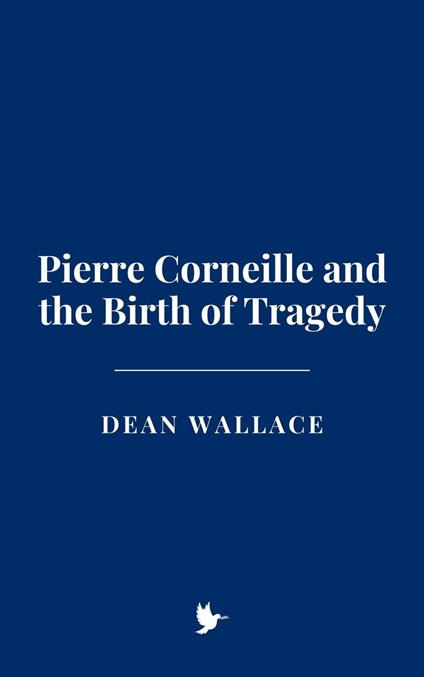 Pierre Corneille and the Birth of Tragedy