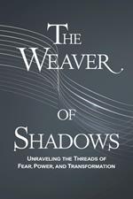 The Weaver of Shadows: Unraveling the Threads of Fear, Power and Transformation