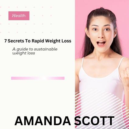 7 Secrets to Rapid Weight Loss: A Guide to Sustainable Weight loss - Amanda Scott - ebook