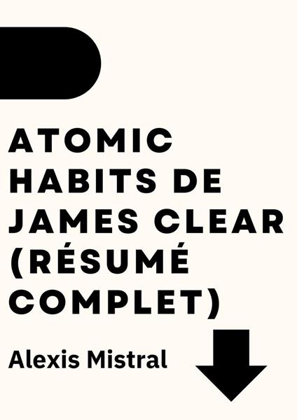 Atomic Habits de James Clear (Résumé Complet)