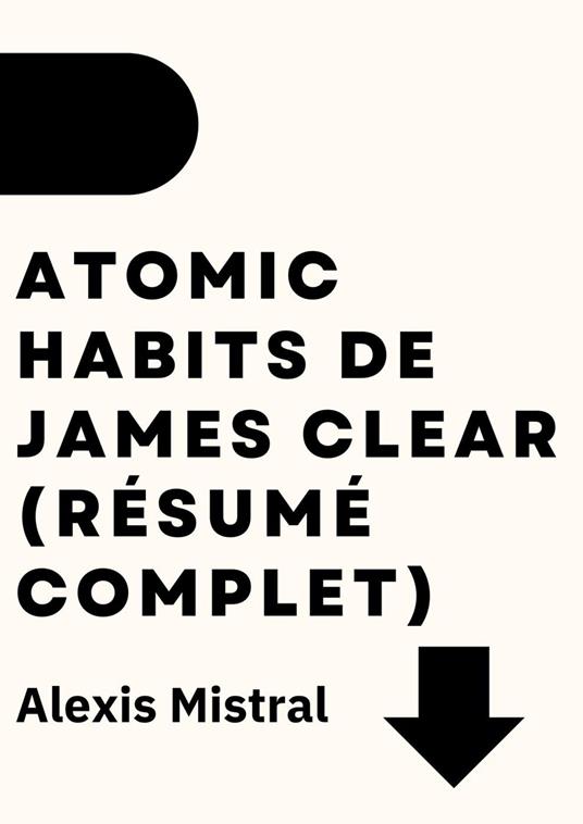 Atomic Habits de James Clear (Résumé Complet)