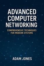 Advanced Computer Networking: Comprehensive Techniques for Modern Systems