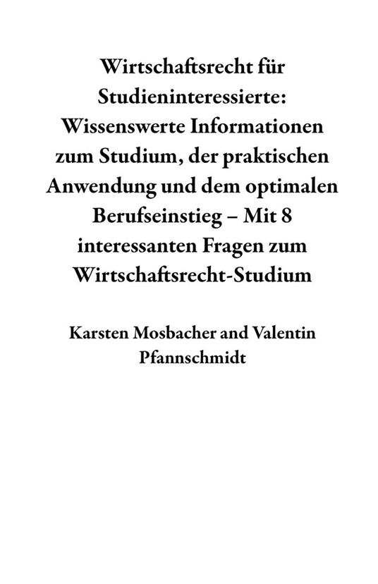 Wirtschaftsrecht für Studieninteressierte: Wissenswerte Informationen zum Studium, der praktischen Anwendung und dem optimalen Berufseinstieg – Mit 8 interessanten Fragen zum Wirtschaftsrecht-Studium