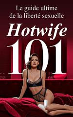 Hotwife 101 Le guide ultime de la liberté sexuelle
