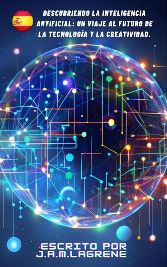 Descubriendo la Inteligencia Artificial: Un Viaje al Futuro de la Tecnología y la Creatividad.