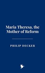 Maria Theresa, the Mother of Reform