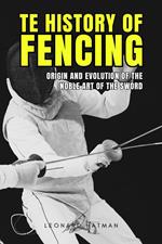 The History of Fencing: Origin and Evolution of the Noble Art of the Sword