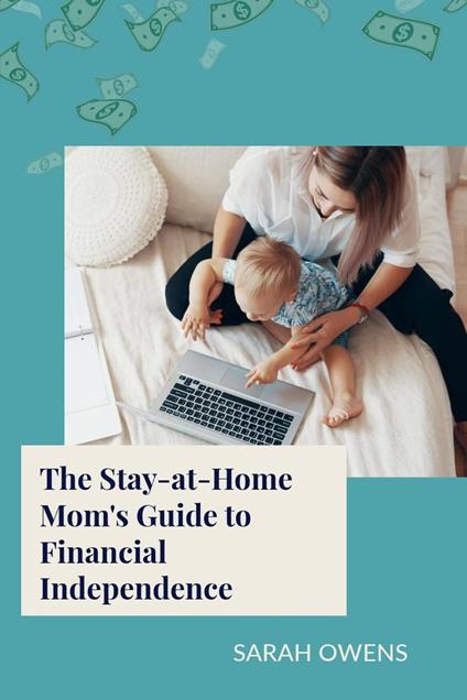 The Stay-at-Home Mom's Guide to Financial Independence
