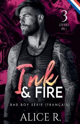 Ink & Fire Bad Boy Série, 3 Livres en 1! (Français) - Alice R Français - cover