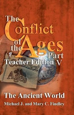The Conflict of the Ages Teacher Edition V The Ancient World - Michael J Findley,Mary C Findley - cover