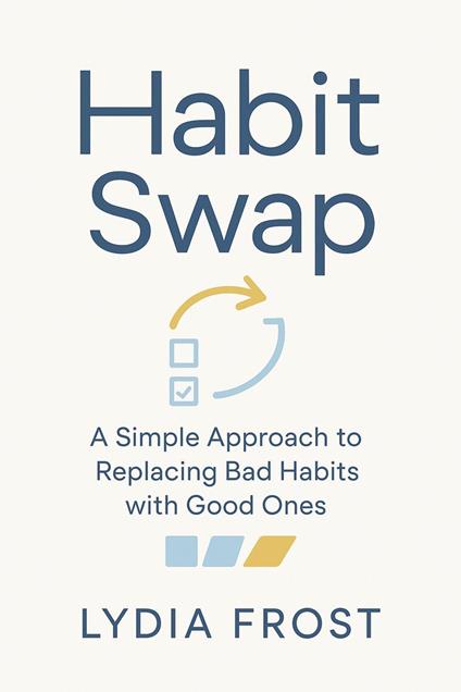 Habit Swap: A Simple Approach to Replacing Bad Habits with Good Ones