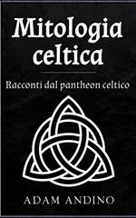 Mitologia celtica: Racconti dal pantheon celtico