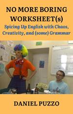 No More Boring Worksheet(s): Spicing Up English with Chaos, Creativity and (some) Grammar