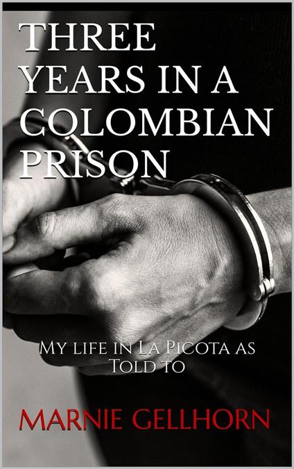 Three Years in a Colombian Prison: My Life in La Picota as Told to Marnie Gellhorn