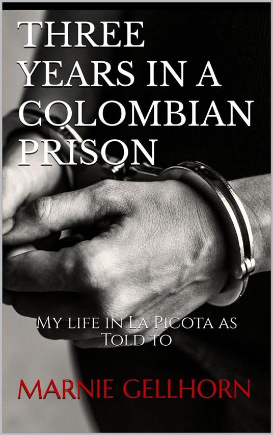 Three Years in a Colombian Prison: My Life in La Picota as Told to Marnie Gellhorn