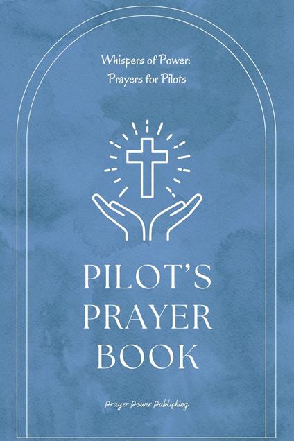 Pilot’s Prayer Book - Whispers of Power: Prayers for Pilots